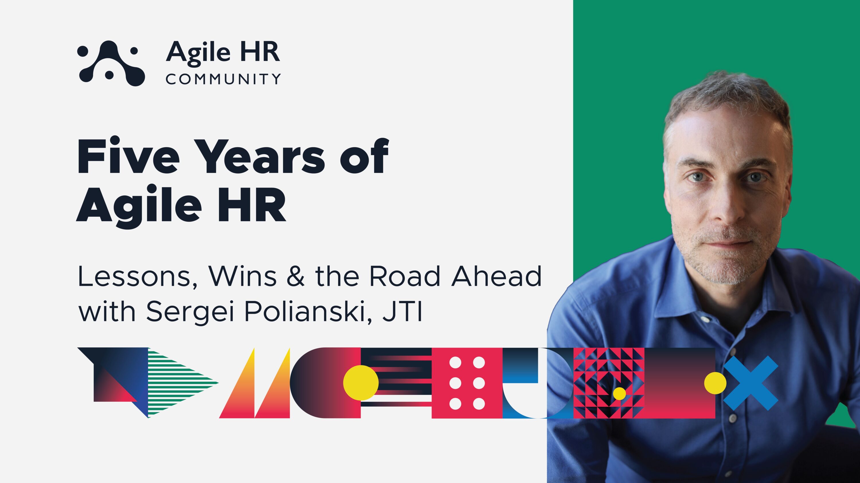 Five years of Agile HR: Lessons, Wins and the Road Ahead. Sergei Polianski at JTI shares his insights.